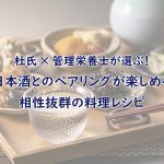 杜氏×管理栄養士が選ぶ！日本酒とのペアリングが楽しめる相性抜群の料理レシピ